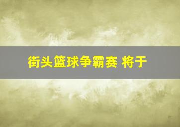 街头篮球争霸赛 将于